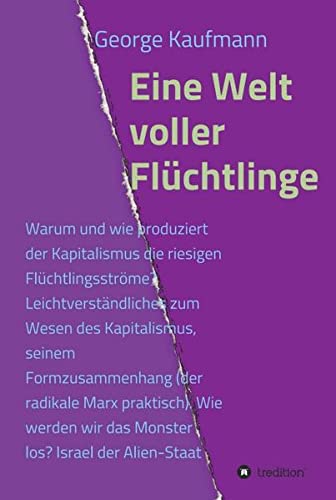 Eine Welt voller Flüchtlinge: Warum und wie produziert der Kapitalismus die riesigen Flüchtlingsströme? Leichtverständliches zum Wesen des ... Warum Antisemitismus? Israel der Alien-Staat