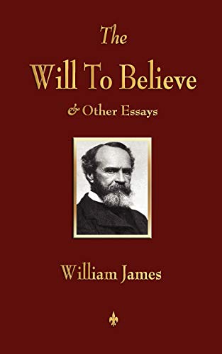 William James The Will To Believe And Other Essays In Popular Philosophy And Human Immortality