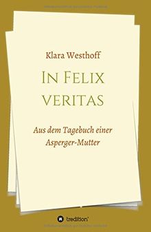In Felix veritas: Aus dem Tagebuch einer Asperger-Mutter