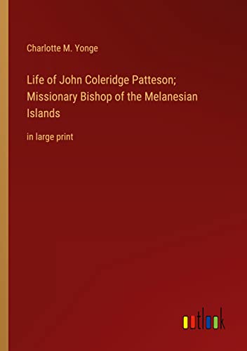 Life of John Coleridge Patteson; Missionary Bishop of the Melanesian Islands: in large print