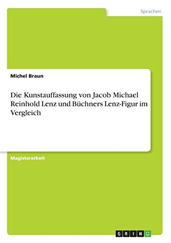 Die Kunstauffassung von Jacob Michael Reinhold Lenz und Büchners Lenz-Figur im Vergleich: Magisterarbeit