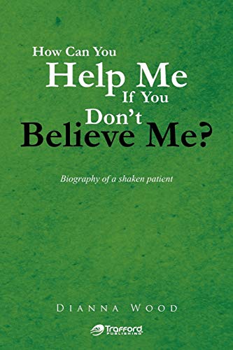 How Can You Help Me If You Don't Believe Me?: Biography of A Shaken Patient