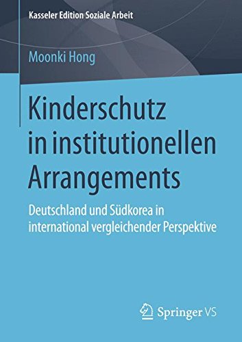 Kinderschutz in institutionellen Arrangements: Deutschland und Südkorea in international vergleichender Perspektive (Kasseler Edition Soziale Arbeit)