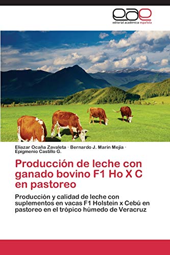 Producción de leche con ganado bovino F1 Ho X C en pastoreo: Producción y calidad de leche con suplementos en vacas F1 Holstein x Cebú en pastoreo en el trópico húmedo de Veracruz