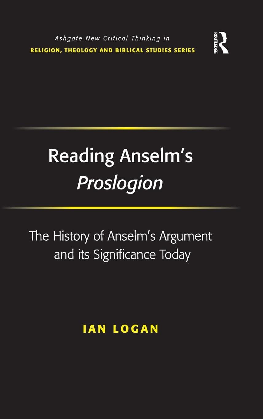 Reading Anselm's Proslogion: The History of Anselm's Argument and its Significance Today (Ashgate New Critical Thinking in Religion, Theology, and Biblical Studies)