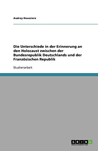 Die Unterschiede in der Erinnerung an den Holocaust zwischen der Bundesrepublik Deutschlands und der Französischen Republik