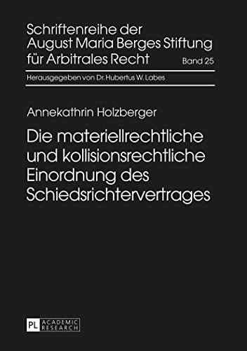 Die materiellrechtliche und kollisionsrechtliche Einordnung des Schiedsrichtervertrages (Schriftenreihe der August Maria Berges Stiftung für Arbitrales Recht)