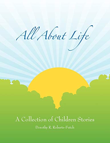 All About Life: A Collection of Children Stories: A Collection of Children Stories