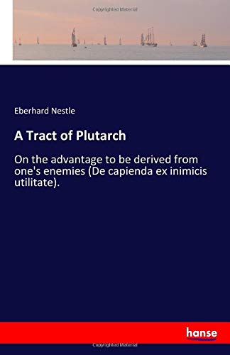A Tract of Plutarch: On the advantage to be derived from one's enemies (De capienda ex inimicis utilitate).