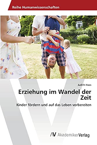 Erziehung im Wandel der Zeit: Kinder fördern und auf das Leben vorbereiten