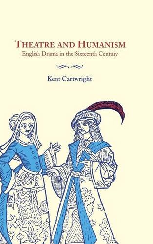Theatre and Humanism: English Drama in the Sixteenth Century