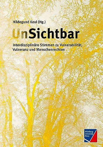 UnSichtbar: Interdisziplinäre Stimmen zu Vulnerabilität, Vulneranz und Menschenrechten