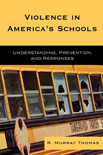R. Murray Thomas Violence In America's Schools, Understanding, Prevention, And Responses