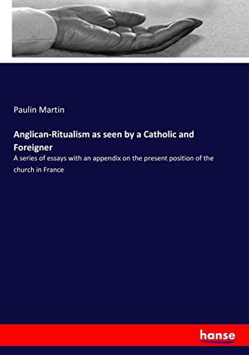 Anglican-Ritualism as seen by a Catholic and Foreigner: A series of essays with an appendix on the present position of the church in France