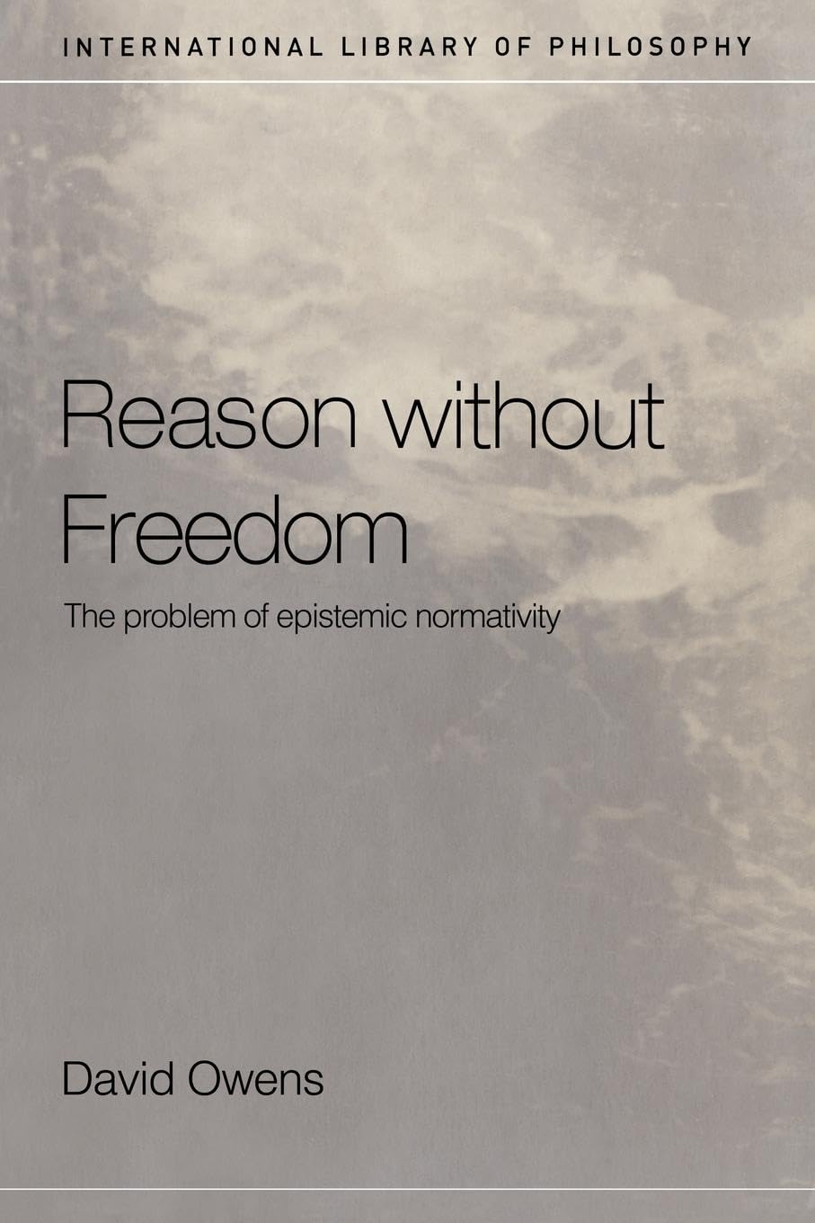 Reason Without Freedom: The Problem of Epistemic Normativity (International Library Ofphilosophy)