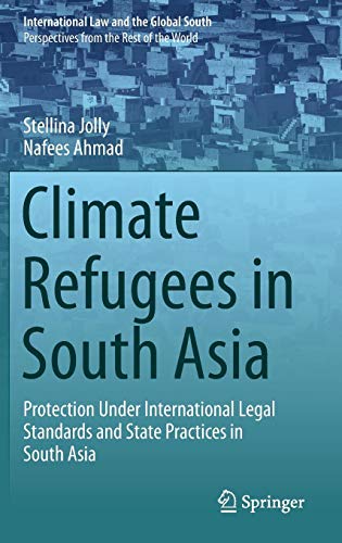 Climate Refugees in South Asia: Protection Under International Legal Standards and State Practices in South Asia (International Law and the Global South)