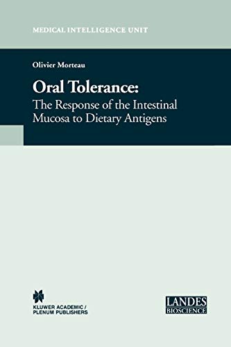 Oral Tolerance: The Response of the Intestinal Mucosa to Dietary Antigens: Cellular and Molecular Basis, Clinical Aspects, and Therapeutic Potential (Medical Intelligence Unit)