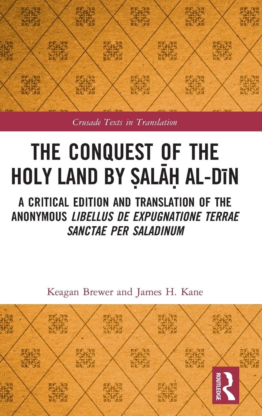 The Conquest of the Holy Land by ¿al¿¿ al-D¿n: A critical edition and translation of the anonymous Libellus de expugnatione Terrae Sanctae per Saladinum (Crusade Texts in Translation)