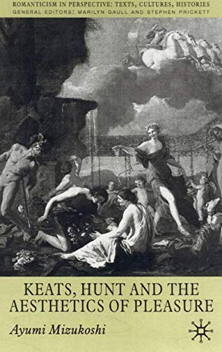 Keats, Hunt and the Aesthetics of Pleasure (Romanticism in Perspective:Texts, Cultures, Histories)