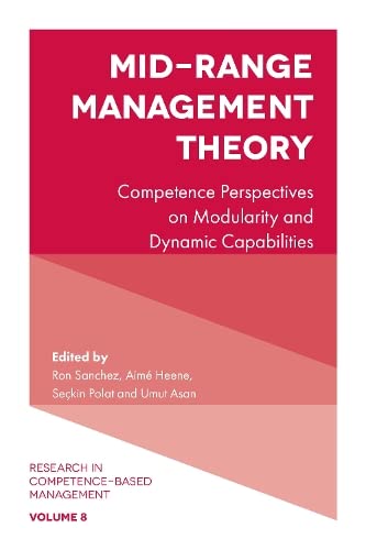 Mid-Range Management Theory: Competence Perspectives on Modularity and Dynamic Capabilities (Research in Competence-Based Management, 8, Band 8)