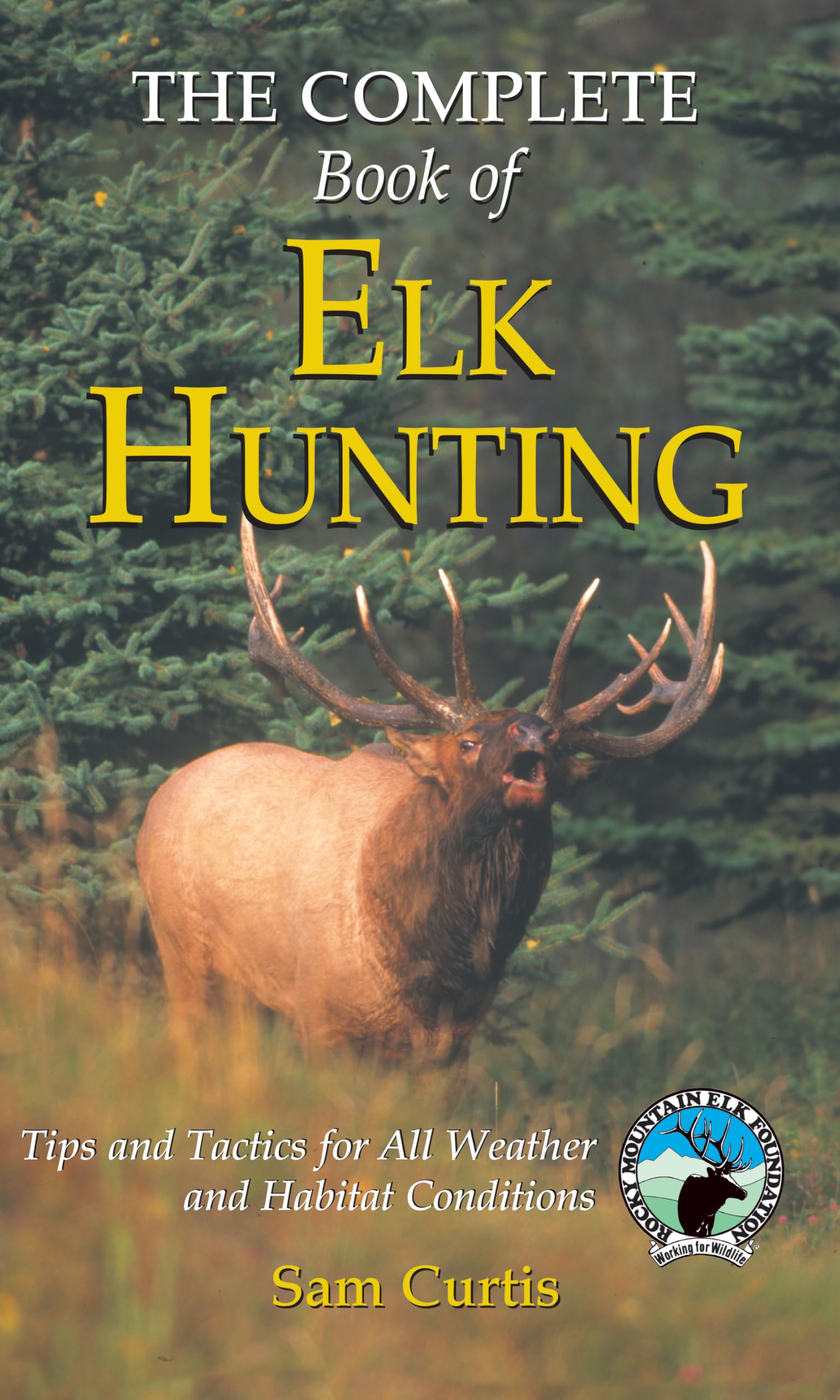 Complete Book of Elk Hunting: Tips And Tactics For All Weather And Habitat Conditions (Rocky Mountain Elk Foundation)