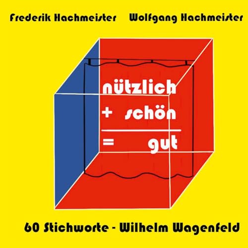 nützlich + schön = gut: 60 Stichworte - Wilhelm Wagenfeld