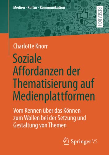Soziale Affordanzen der Thematisierung auf Medienplattformen: Vom Kennen über das Können zum Wollen bei der Setzung und Gestaltung von Themen (Medien • Kultur • Kommunikation)