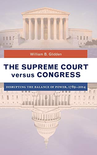 The Supreme Court versus Congress: Disrupting the Balance of Power, 1789â¿2014