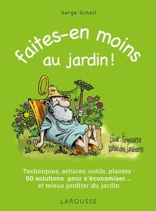 Faites-en moins au jardin ! : techniques, astuces, outils, plantes... 50 solutions pour s'économiser... et mieux profiter du jardin