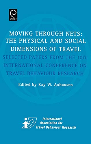 Moving Through Nets: The Physical and Social Dimensions of Travel -- Selected Papers from the 10th International Conference on Travel Behav: The ... Conference on Travel Behaviour Research
