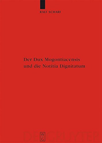 Der Dux Mogontiacensis und die Notitia Dignitatum: Eine Studie zur spätantiken Grenzverteidigung: Eine Studie Zur Spatantiken Grenzverteidigung ... Altertumskunde - Ergänzungsbände, Band 50