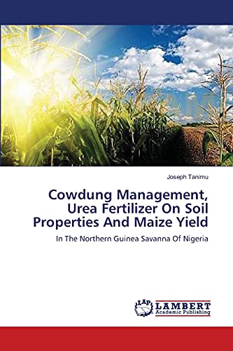 Cowdung Management, Urea Fertilizer On Soil Properties And Maize Yield: In The Northern Guinea Savanna Of Nigeria