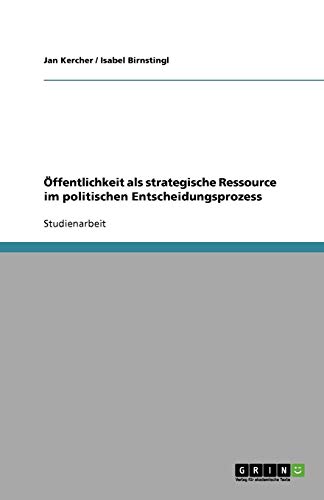 Öffentlichkeit als strategische Ressource im politischen Entscheidungsprozess