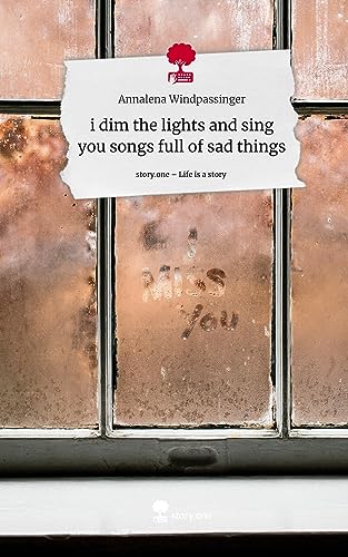 i dim the lights and sing you songs full of sad things. Life is a Story - story.one