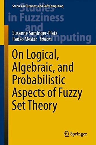 On Logical, Algebraic, and Probabilistic Aspects of Fuzzy Set Theory (Studies in Fuzziness and Soft Computing)