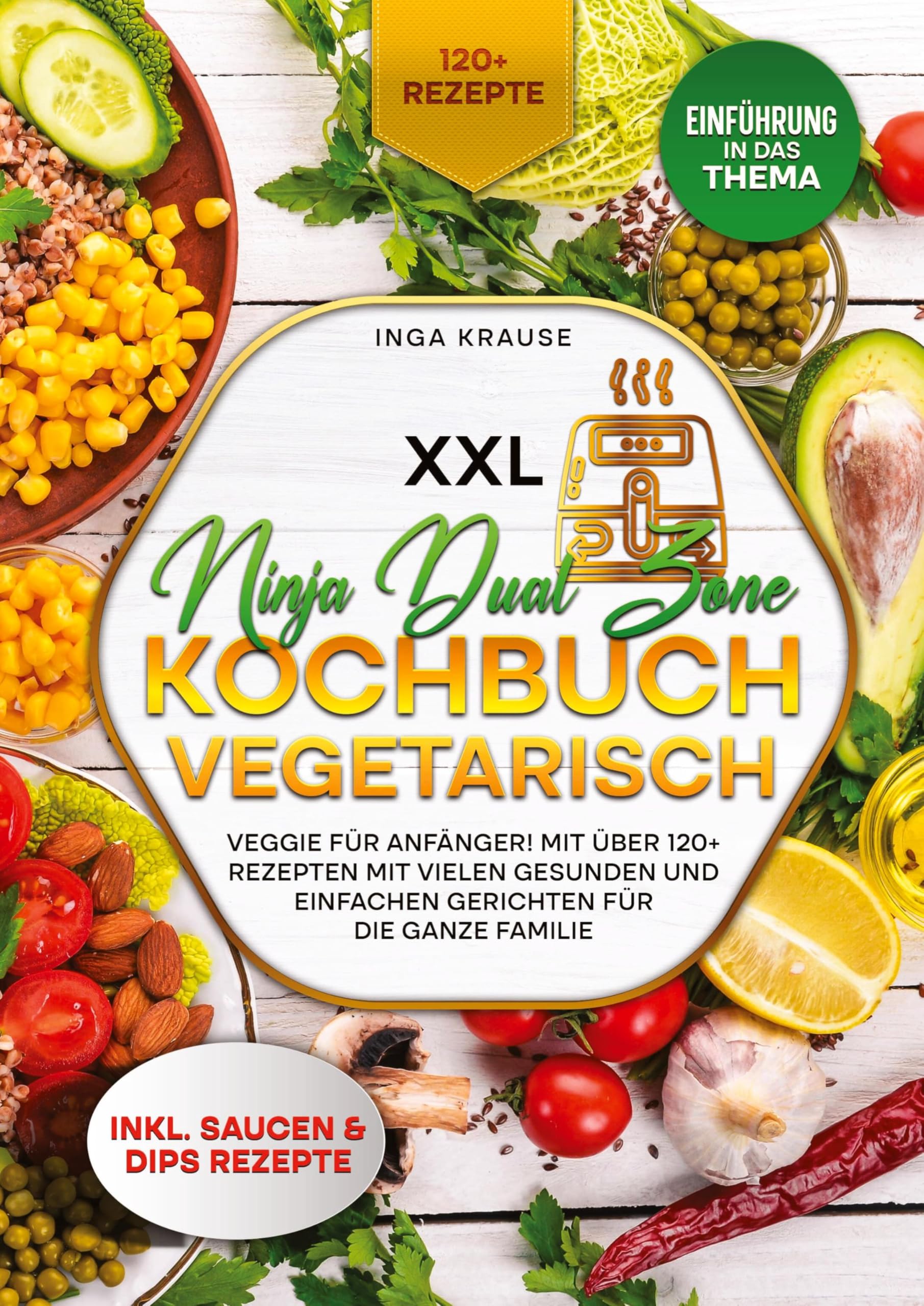 XXL Ninja Dual Zone Kochbuch Vegetarisch: Veggie für Anfänger! Mit über 120+ Rezepten mit vielen gesunden und einfachen Gerichten für die ganze Familie