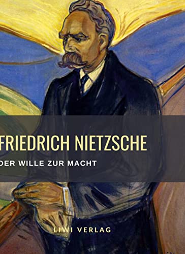 Friedrich Nietzsche: Der Wille zur Macht. Vollständige Neuausgabe: Versuch einer Umwerthung aller Werthe