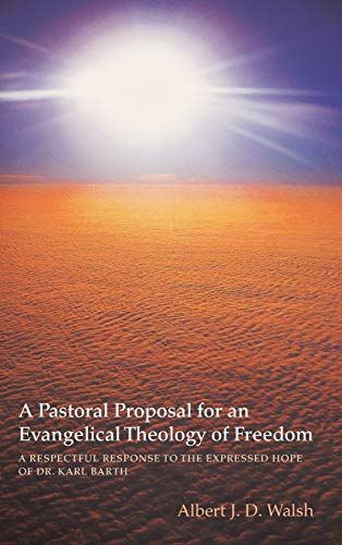 A Pastoral Proposal for an Evangelical Theology of Freedom: A Respectful Response to the Expressed Hope of Dr. Karl Barth