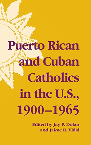 Puerto Rican and Cuban Catholics in the U.S., 1900-1965 (The Notre Dame History of Hispanic Catholics in the U.S., Vol 2)