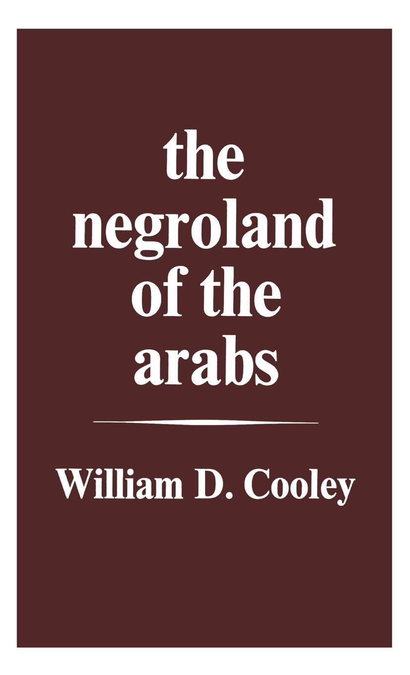 The Negroland of the Arabs Examined and Explained (1841): Or an Enquiry into the Early History and Geography of Central Africa