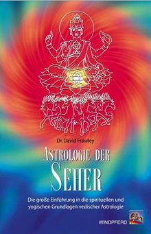 Astrologie der Seher: Die große Einführung in die spirituellen und yogischen Grundlagen vedischer Astrologie: Die große Einführung in die spirituellen und yogischen Grundlagen vedischer Astrologie