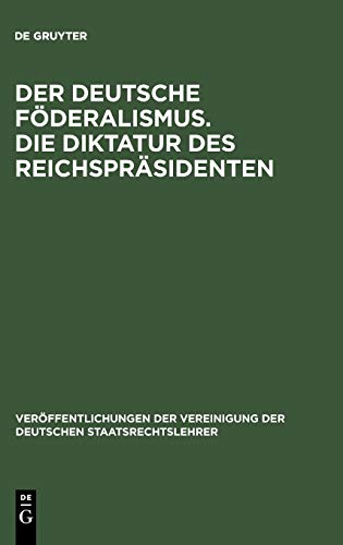 Der deutsche Föderalismus. Die Diktatur des Reichspräsidenten: Verhandlungen der Tagung der deutschen Staatsrechtslehrer zu Jena am 14. und 15. April ... der Deutschen Staatsrechtslehrer, 1, Band 1)
