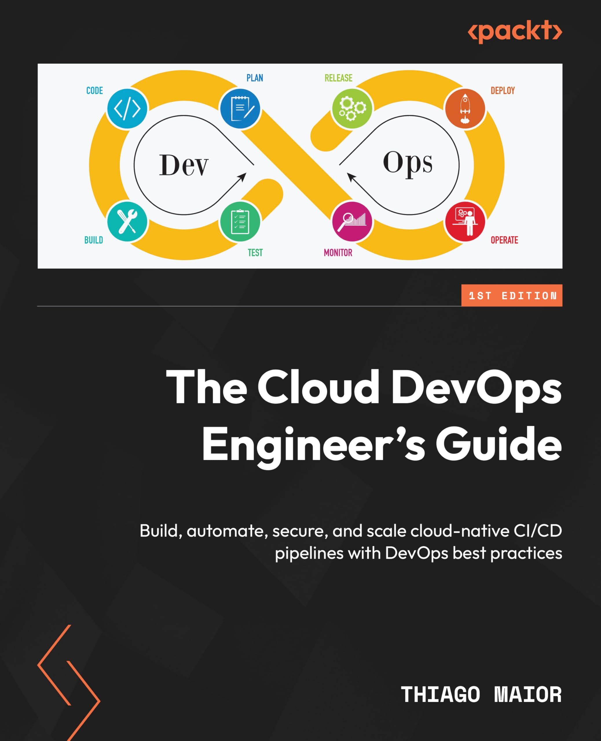Thiago Maior The Cloud DevOps Engineer's Guide, Build, Automate, Secure, And Scale Cloud-native Ci/Cd Pipelines With DevOps Best Practices