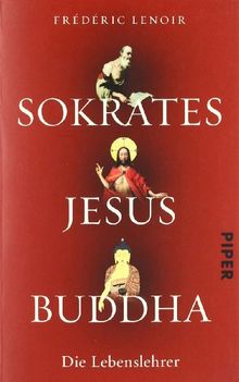 Sokrates Jesus Buddha: Die Lebenslehrer