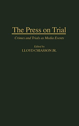 The Press on Trial: Crimes and Trials as Media Events (Contributions to the Study of Mass Media & Communications)