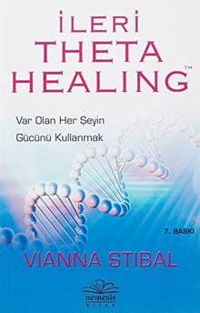 Ileri Theta Healing: Var Olan Her Seyin Gücünü Kullanmak: Var Olan Her Şeyin Gücünü Kullanmak