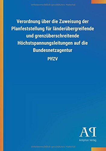 Verordnung über die Zuweisung der Planfeststellung für länderübergreifende und grenzüberschreitende Höchstspannungsleitungen auf die Bundesnetzagentur: PlfZV