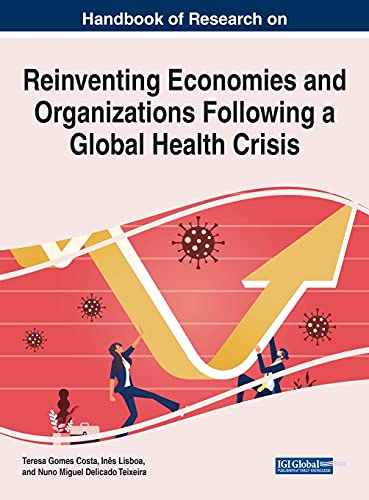 Handbook of Research on Reinventing Economies and Organizations Following a Global Health Crisis (Advances in Business Strategy and Competitive Advantage (ABSCA))