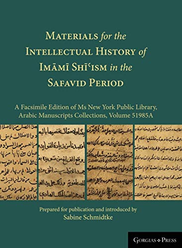 Materials for the Intellectual History of Im¿m¿ Sh¿¿ism in the Safavid Period: A Facsimile Edition of Ms New York Public Library, Arabic Manuscripts Collections, Volume 51985A