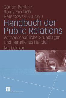 Handbuch der Public Relations: Wissenschaftliche Grundlagen und berufliches Handeln Mit Lexikon